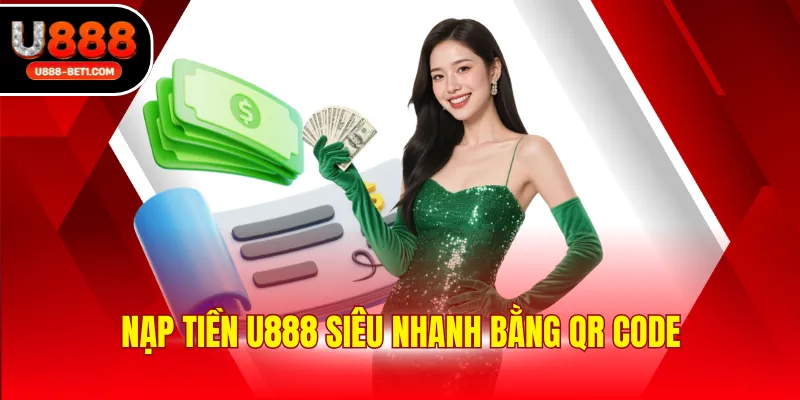 Nạp tiền U888 siêu nhanh bằng QR code